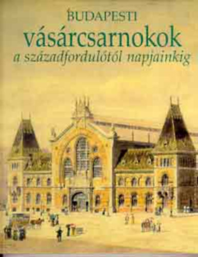 Budapesti v�s�rcsarnokok a sz�zadfordul�t�l napjainkig
