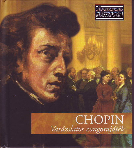 Chopin: Varzslatos zongorajtk (A zeneszerzs klasszikusai)