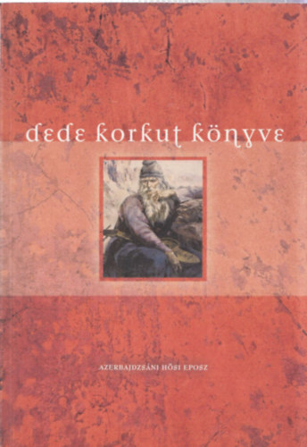 Dede Korkut knyve - Azerbajdzsni hsi eposz (A vilg eposzai 2.)