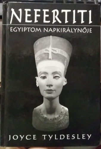 Joyce Tyldesley - Nefertiti: Egyiptom napkir�lyn�je
