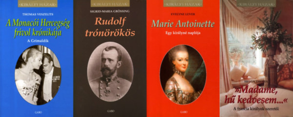 4 m a Kirlyi hzak sorozatbl: Marie Antoinette - Egy kirlyn naplja + A monaci uralkodhz + Rudolf trnrks + Madame, h kedvesem... - A francia kirlyok szereti