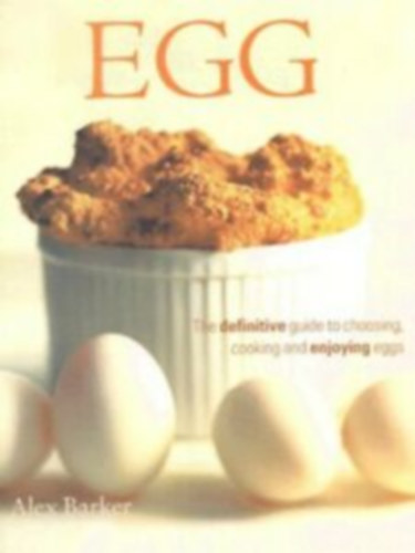 Egg: the definitive guide to choosing, cooking and enjoying eggs