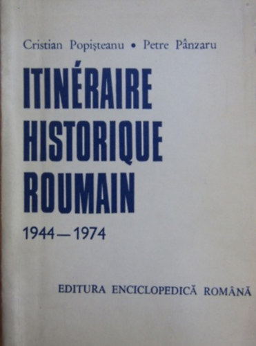 Petre Pnzaru Cristian Popiteanu - Itinraire Historique Roumain 1944-1974