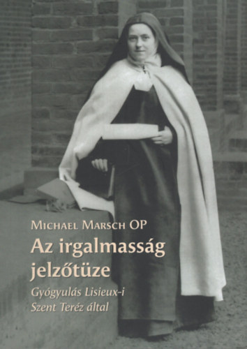Michael Marsch - Az irgalmassg jelztze - Gygyuls Lisieux-i Szent Terz ltal