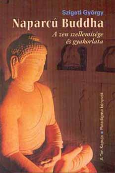 Szigeti Gyrgy - Naparc Buddha - A zen szellemisge s gyakorlata