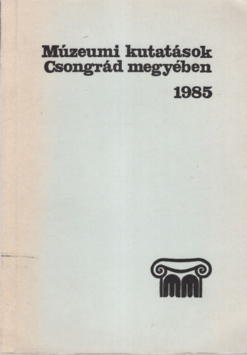 Juhsz Antal  (Szerk.) - Mzeumi kutatsok Csongrd megyben 1985
