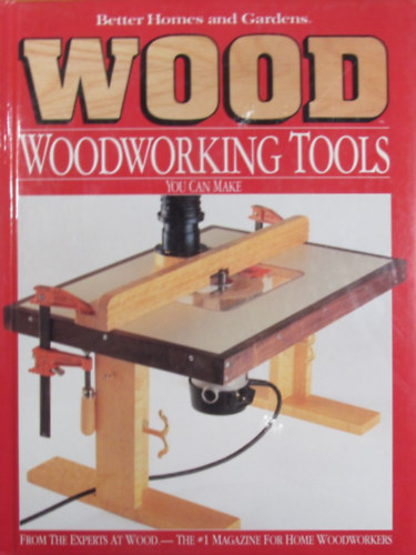 Better Homes and Gardens. Wood. Woodworking Tools You Can Make