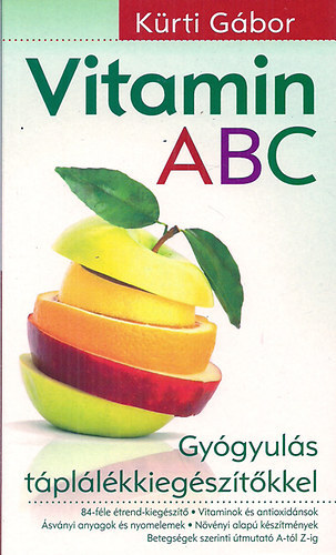 Vitamin ABC - Gygyts tpllkkiegsztkkel (84-fle trend-kiagszt / Vitaminok s antioxidnsok / svnyi anyagok s nyomelemek / Nvnyi alap ksztmnyek / Betegsgek szerinti tmutat A-tl Z-ig)