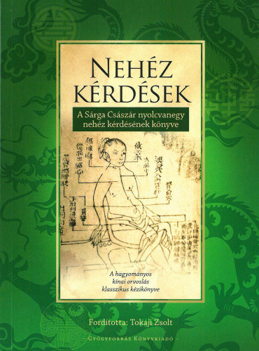 Neh�z k�rd�sek: A S�rga Cs�sz�r nyolcvanegy neh�z k�rd�s�nek k�nyve - A hagyom�nyos k�nai orvosl�s klasszikus k�zik�nyve