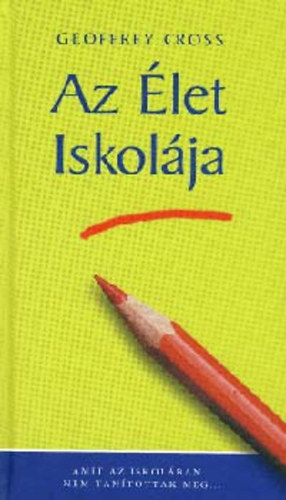 Geoffrey Cross - Az let Iskolja - Amit az iskolban nem tantottak meg