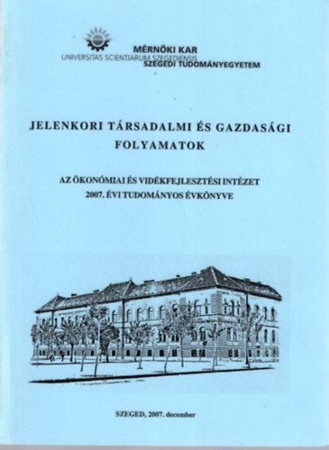 Jelenkori trsadalmi s gazdasgi folyamatok - Az konmiai s Vidkfejlesztsi Intzet 2007. vi Tudomnyos vknyve - Mrnki Kar Szegedi Tudomnyegyetem