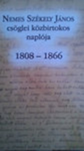 Hudi Jzsef  (szerk.) - Nemes Szkely Jnos csglei kzbirtokos naplja 1808-1866