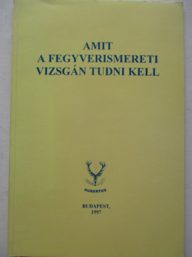 Heltay Andr�s  (szerk.) - Amit a fegyverismereti vizsg�n tudni kell