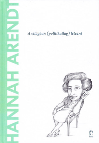 Cristina Sanchez Munoz - Hannah Arendt: A vil�gban (politikailag) l�tezni (A vil�g filoz�fusai)