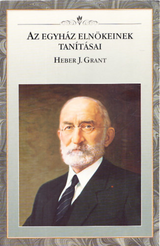 Az egyhz elnkeinek tantsai-Heber J. Grant