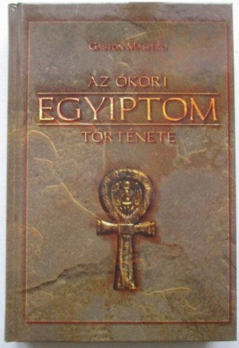 Gaston Maspero - �tdolgozta: Fogarassy Albert - Az �kori Egyiptom t�rt�nete (Hasonm�s kiad�s)