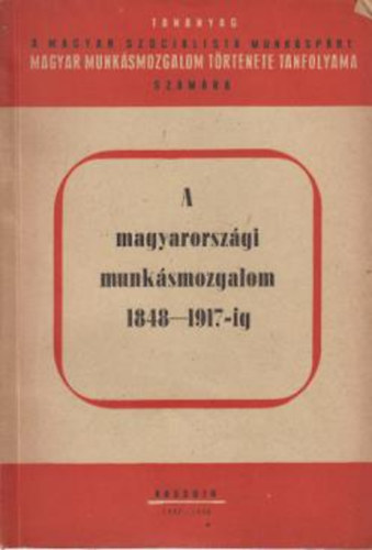 A magyarorsz�gi munk�smozgalom 1848-1917-ig