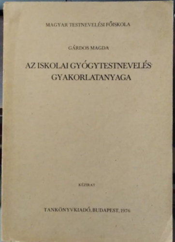 Grdos Magda - Az iskolai gygytestnevels gyakorlatanyaga