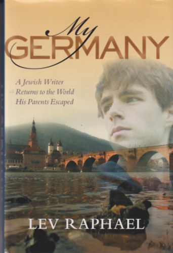 Lev Raphael - My Germany: A Jewish Writer Returns to the World His Parents Escaped