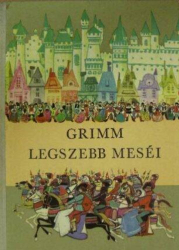 Grimm legszebb mesi - Illusztrlt kiads (50 mese - Magyarra tdolgozta Rnay Gyrgy; Rna Emy rajzaival)