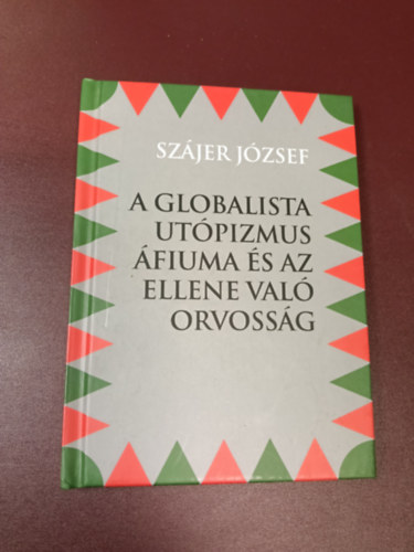 Sz�jer J�zsef - A Globalista Ut�pizmus �fiuma �s az ellene val� orvoss�g
