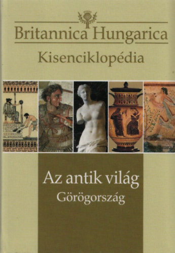 Nádori Attila  (szerk.) - Az antik világ - Görögország (Britannica Hungarica Kisenciklopédia)