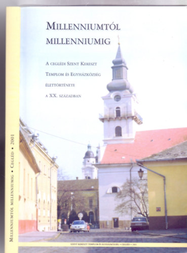 Millenniumtl Millenniumig -  A Cegldi Szent Kereszt Templom s Egyhzkzssg lettrtnete a XX. szzadban