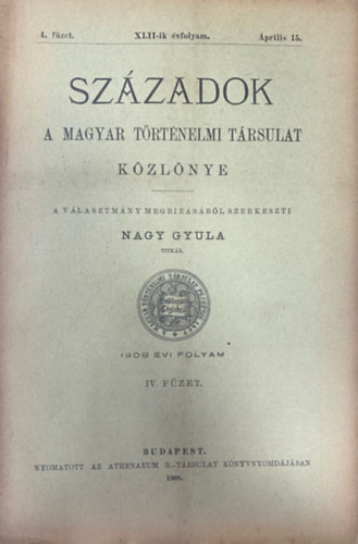 Szzadok - A Magyar Trtnelmi Trsulat folyirata XLII. vf. 4. fzet (1908. prilis 15.)