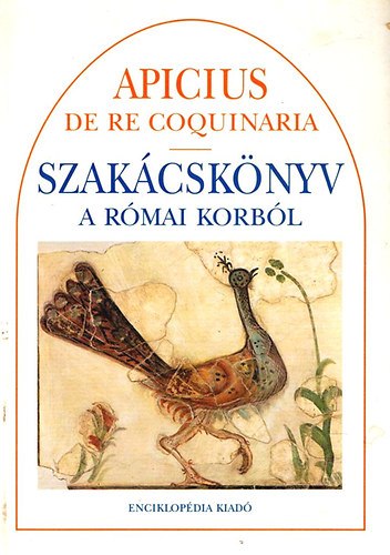 Apicius de re coquinaria - Szakcsknyv a rmai korbl (Latin-magyar)