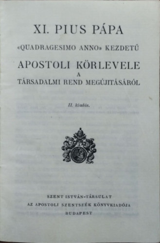 XI.Pius p�pa "Quadragesimo Anno" kezdet� apostoli k�rlevele a t�rsadalmi rend meg�j�t�s�r�l
