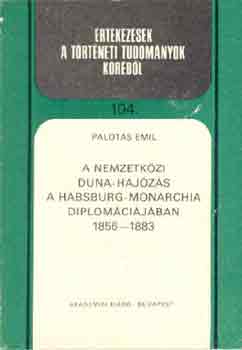 Palot�s Emil - A nemzetk�zi Duna-haj�z�s a Habsburg-Monarchia diplom�ci�j�ban 1856-..