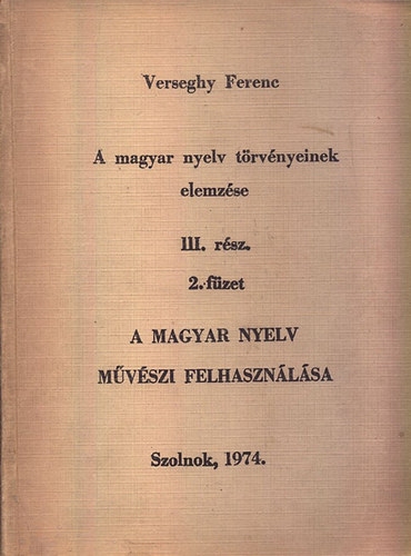 A magyar nyelv mvszi felhasznlsa (A magyar nyelv trvnyeinek elemzse III. rsz 2. fzet )