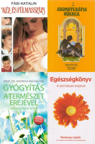 4 db termszetgygysz knyv: Aromaterpia nknek + Kz-s flmasszzs - Valamint egyb hzi gygymdok + Egszsgknyv - A termszet erejvel + Gygyts a termszet erejvel - Ami valban segt
