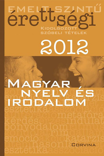 Emelt szint� �retts�gi 2012 - Kidolgozott sz�beli t�telek - Magyar nyelv �s irodalom