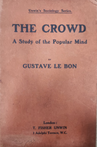 Gustave le Bon - The Crowd- A Study of the Popular Mind