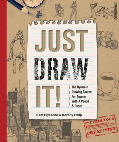 Just Draw It!: The Dynamic Drawing Course for Anyone with a Pencil & Paper, Beginner Learn-to-Draw Book for Adults
