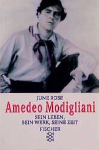 June Rose - Amedeo Modigliani: Sein Leben, Sein Werk, Seine Zeit