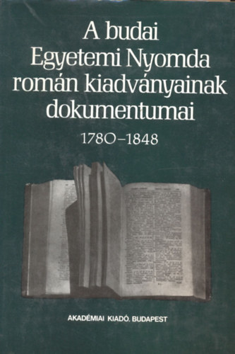 Veress Endre  (szerk.) - A budai Egyetemi Nyomda romn kiadvnyainak dokumentumai 1780-1848