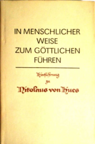Nikolaus von Kues - In menschlicher Weise zum Gttlichen fhren