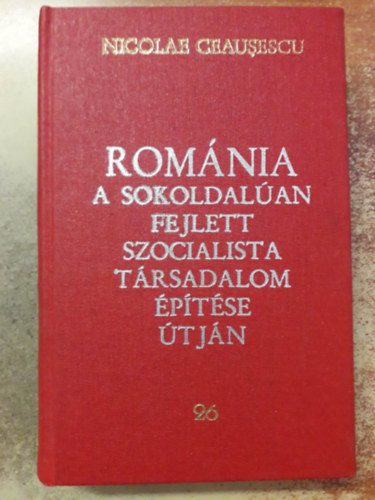 Rom�nia a sokoldal�an fejlett szocialista t�rsadalom �p�t�se �tj�n - 26. Jelent�sek, besz�dek, cikkek (19683. j�niusb- december)