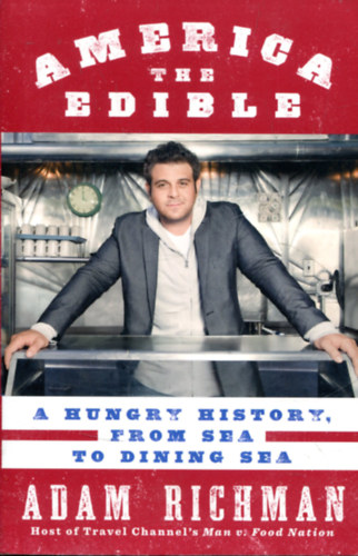 Adam Richman - America the Edible - A Hungry History from Sea to Dining Sea