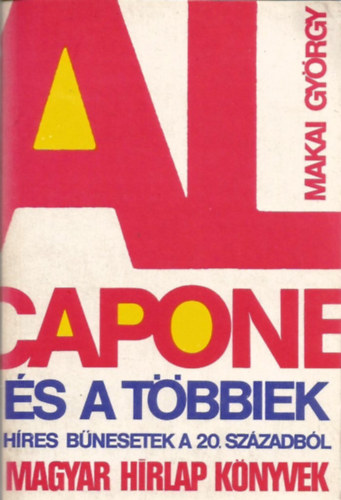 Makai GYrgy - Al Capone s a tbbiek - Hres bnesetek a 20. szzadbl