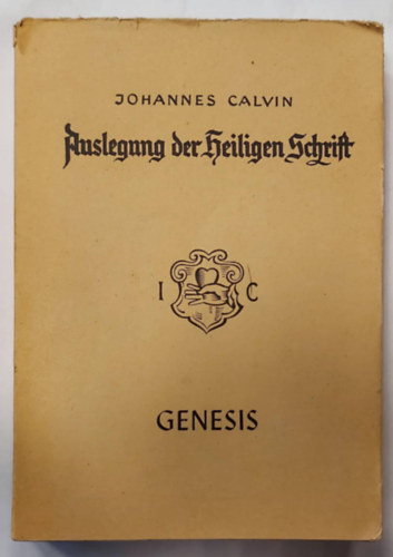 Johannes Calvins Auslegung der Genesis, Erster Band: Genesis (Johannes Calvins Auslegung der Heiligen Schrift, Neue Reihe) (K�lvin J�nos �rtelmez�se a Szent�r�sr�l, 1. k�tet, n�met nyelven)