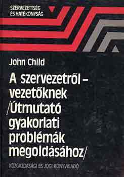 John Child - A szervezetrl - vezetknek (tmutat gyakorlati problmk...)