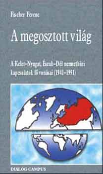 Fischer Ferenc - A megosztott vilg (Nemzetkzi kapcs. 1941-1991)