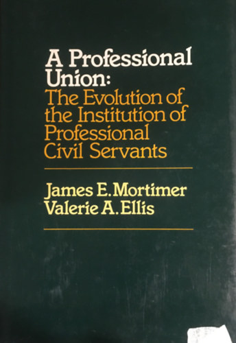 James E. Mortimer - A Professional Union: The Evolution of the Institution of Professional Civil Servants