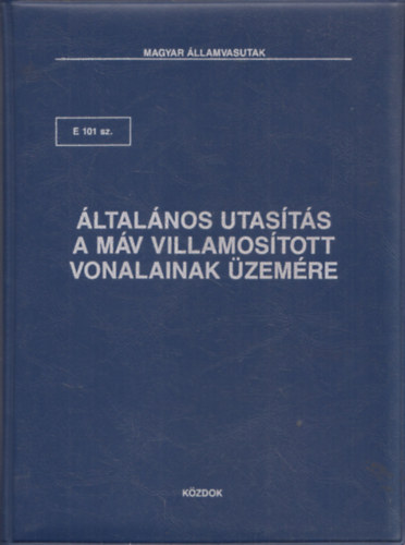 Magyar �llamvasutak - E 101 sz. �ltal�nos utas�t�s a M�V villamos�tott vonalainak �zem�re