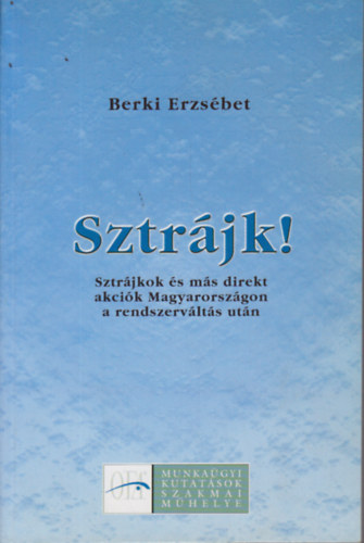Sztr�jk! - Sztr�jkok �s m�s direkt akci�k Magyarorsz�gon a rendszerv�lt�s ut�n