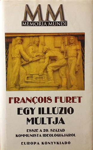 Francois Furet - Egy illzi mltja (Essz a 20. szzad kommunista ideolgijrl)