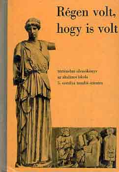 R�gen volt, hogy is volt (T�rt�nelmi olvas�k�nyv az �ltal�nos iskola 5. oszt�lya tanul�i sz�m�ra)